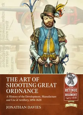 Umenie strieľať Veľké zbrane: História vývoja, výroby a používania delostrelectva, 1494-1628 - The Art of Shooting Great Ordnance: A History of the Development, Manufacture and Use of Artillery, 1494-1628