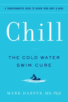 Chill: Plavecká kúra v studenej vode - transformačný sprievodca na obnovu tela a mysle - Chill: The Cold Water Swim Cure - A Transformative Guide to Renew Your Body and Mind