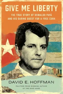 Dajte mi slobodu: Pravdivý príbeh Osvalda Paya a jeho odvážneho úsilia o slobodnú Kubu - Give Me Liberty: The True Story of Oswaldo Pay and His Daring Quest for a Free Cuba