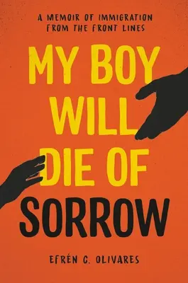 Môj chlapec zomrie od smútku: Spomienky na prisťahovalectvo z prvej línie - My Boy Will Die of Sorrow: A Memoir of Immigration from the Front Lines