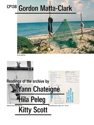 Gordon Matta-Clark: Cp138: Čítanie archívu Yann Chateign, Hila Peleg, Kitty Scott - Gordon Matta-Clark: Cp138: Readings of the Archive by Yann Chateign, Hila Peleg, Kitty Scott