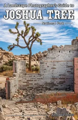 Sprievodca krajinárskeho fotografa po národnom parku Joshua Tree - A Landscape Photographer's Guide to Joshua Tree National Park