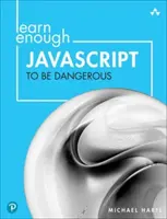 Naučte sa dosť JavaScriptu, aby ste boli nebezpeční: Píšte programy, publikujte balíčky a vyvíjajte interaktívne webové stránky pomocou JavaScriptu - Learn Enough JavaScript to Be Dangerous: Write Programs, Publish Packages, and Develop Interactive Websites with JavaScript