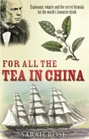 Za všetok čaj v Číne - špionáž, impérium a tajný vzorec obľúbeného nápoja na svete - For All the Tea in China - Espionage, Empire and the Secret Formula for the World's Favourite Drink