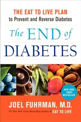 Koniec cukrovky: Koniec diabetu: Plán na prevenciu a zvrátenie cukrovky: Jedzte, aby ste žili - The End of Diabetes: The Eat to Live Plan to Prevent and Reverse Diabetes