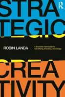 Strategická kreativita: Strategická stratégia: Sprievodca podnikaním v oblasti reklamy, brandingu a dizajnu - Strategic Creativity: A Business Field Guide to Advertising, Branding, and Design