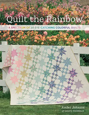 Quilt the Rainbow: Dúha: spektrum 10 farebných prikrývok, ktoré priťahujú pozornosť - Quilt the Rainbow: A Spectrum of 10 Eye-Catching Colorful Quilts