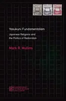 Fundamentalizmus Jasukuni: Japonské náboženstvá a politika reštaurácie - Yasukuni Fundamentalism: Japanese Religions and the Politics of Restoration