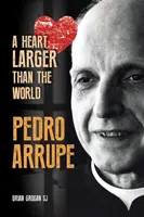 Pedro Arrupe - Srdce väčšie ako svet (Grogan Brian (SJ)) - Pedro Arrupe - A Heart Larger than the World (Grogan Brian (SJ))