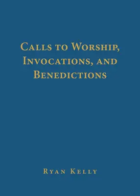Výzvy k uctievaniu, zvolania a požehnania - Calls to Worship, Invocations, and Benedictions