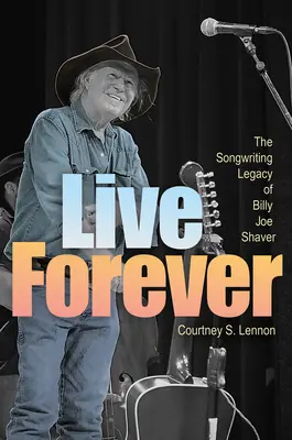 Žiť navždy: The Songwriting Legacy of Billy Joe Shaver - Live Forever: The Songwriting Legacy of Billy Joe Shaver
