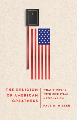 Náboženstvo americkej veľkosti: Čo je zlé na kresťanskom nacionalizme - The Religion of American Greatness: What's Wrong with Christian Nationalism