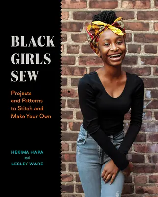 Čierne dievčatá šijú: Projekty a vzory na šitie a výrobu vlastných - Black Girls Sew: Projects and Patterns to Stitch and Make Your Own