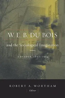 W.E.B. Du Bois a sociologická predstavivosť: B. Boise: sociálny život a sociologická práca, 1897 - 1914 - W.E.B. Du Bois and the Sociological Imagination: A Reader, 1897-1914