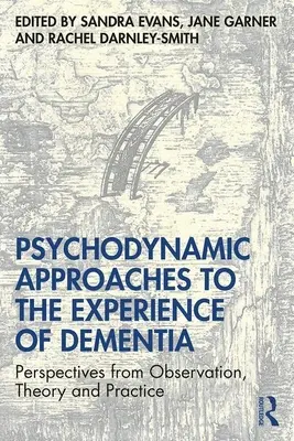 Psychodynamické prístupy k prežívaniu demencie: Pozorovanie, teória a prax: perspektívy demencie a ich využitie pri riešení problémov s demenciou - Psychodynamic Approaches to the Experience of Dementia: Perspectives from Observation, Theory and Practice