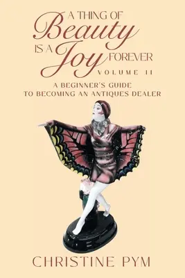 Krásna vec je radosť navždy: II. diel: Príručka pre začiatočníkov, ako sa stať obchodníkom so starožitnosťami - A Thing of Beauty is a Joy Forever: Volume II: A Beginner's Guide to Becoming an Antiques Dealer