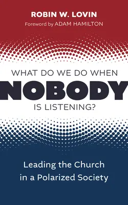 Čo robíme, keď nás nikto nepočúva? Vedenie Cirkvi v polarizovanej spoločnosti - What Do We Do When Nobody Is Listening?: Leading the Church in a Polarized Society