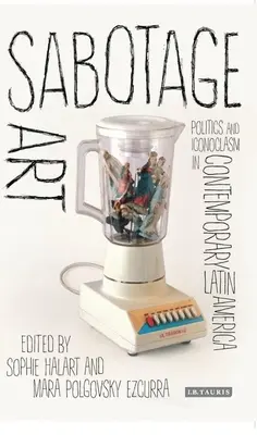 Sabotážne umenie: Politika a ikonoklazmus v súčasnej Latinskej Amerike - Sabotage Art: Politics and Iconoclasm in Contemporary Latin America
