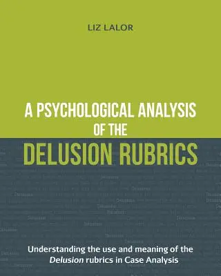 Psychologická analýza rubrík o bludoch: Pochopenie používania a významu rubrík klamania pri analýze prípadov - A Psychological Analysis of the Delusion Rubrics: Understanding the Use and Meaning of the Delusion Rubrics in Case Analysis