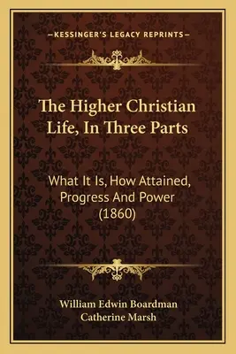 Vyšší kresťanský život v troch častiach: Čo je to, ako sa dosahuje, pokrok a sila (1860) - The Higher Christian Life, in Three Parts: What It Is, How Attained, Progress and Power (1860)