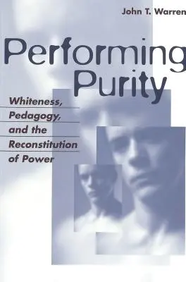 Performing Purity; Whiteness, Pedagogy, and the Reconstitution of Power (Performovanie čistoty; belošstvo, pedagogika a rekonštitúcia moci) - Performing Purity; Whiteness, Pedagogy, and the Reconstitution of Power