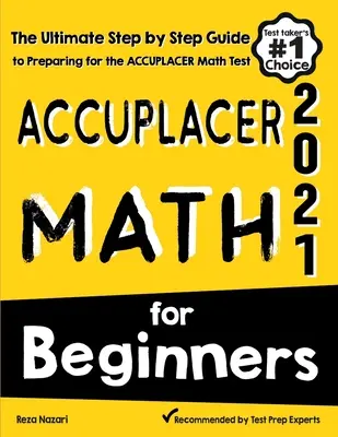 Accuplacer Math for Beginners (Matematika pre začiatočníkov): Príručka pre začiatočníkov: Najlepší sprievodca krok za krokom na prípravu na test Accuplacer z matematiky - Accuplacer Math for Beginners: The Ultimate Step by Step Guide to Preparing for the Accuplacer Math Test
