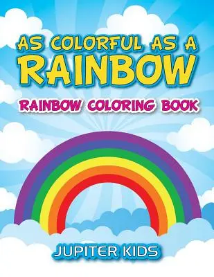 Farebná ako dúha: Dúhové maľovanky - As Colorful As A Rainbow: Rainbow Coloring Book