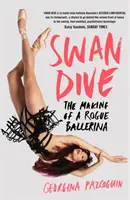 Swan Dive - The Making of a Rogue Ballerina