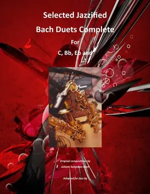 Vybrané jazzifikované Bachove duetá komplet pre nástroje C, Bb, Eb, alt saxofón a tenor saxofón - Selected Jazzified Bach Duets Complete for C, Bb, Eb, Alto Sax and Tenor Sax Instruments