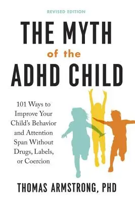 Mýtus o dieťati s ADHD, revidované vydanie: Mýtus ADHD, nové vydanie: 101 spôsobov, ako zlepšiť správanie a pozornosť vášho dieťaťa bez liekov, nálepiek a nátlaku - The Myth of the ADHD Child, Revised Edition: 101 Ways to Improve Your Child's Behavior and Attention Span Without Drugs, Labels, or Coercion