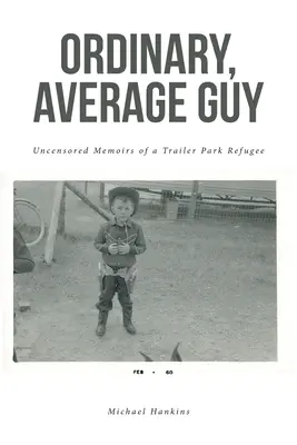 Obyčajný, priemerný chlap: Obyčajný, obyčajný človek: Necenzurované memoáre utečenca z prívesného parku - Ordinary, Average Guy: Uncensored Memoirs of a Trailer Park Refugee