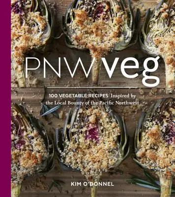 Pnw Veg: 100 zeleninových receptov inšpirovaných miestnymi plodmi pacifického severozápadu - Pnw Veg: 100 Vegetable Recipes Inspired by the Local Bounty of the Pacific Northwest