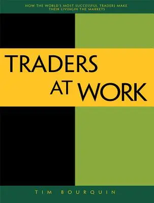 Obchodníci v práci: Ako sa najúspešnejší obchodníci na svete živia na trhoch - Traders at Work: How the World's Most Successful Traders Make Their Living in the Markets