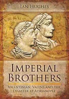 Cisárski bratia: Valentinián, Valens a katastrofa pri Adrianopole - Imperial Brothers: Valentinian, Valens and the Disaster at Adrianople