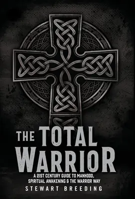 Totálny bojovník: Sprievodca mužnosťou, duchovným prebudením a cestou bojovníka v 21. storočí - The Total Warrior: A 21st Century Guide to Manhood, Spiritual Awakening & the Warrior Way