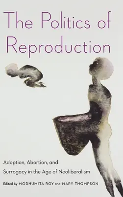 Politika reprodukcie: Politika adopcie, potratov a náhradného materstva vo veku neoliberalizmu - The Politics of Reproduction: Adoption, Abortion, and Surrogacy in the Age of Neoliberalism