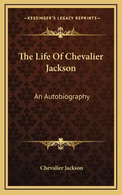 Život Chevaliera Jacksona: Autobiografia - The Life of Chevalier Jackson: An Autobiography