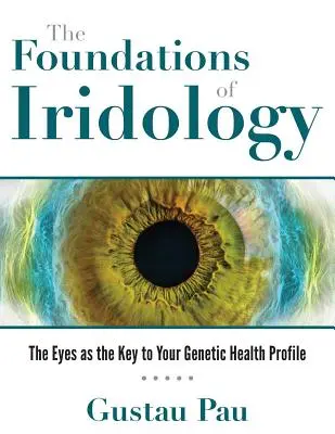 Základy iridológie: Oči ako kľúč k vášmu genetickému zdravotnému profilu - The Foundations of Iridology: The Eyes as the Key to Your Genetic Health Profile