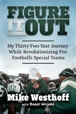 Zistite to: Moja tridsaťdvaročná cesta za revolúciou v špeciálnych tímoch profesionálneho futbalu - Figure It Out: My Thirty-Two-Year Journey While Revolutionizing Pro Football's Special Teams