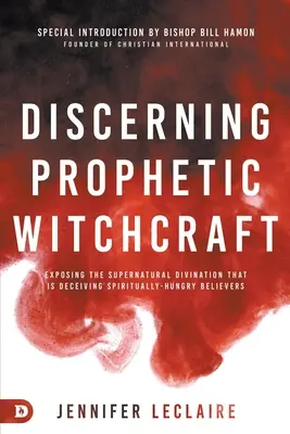 Rozlišovanie prorockého čarodejníctva: Odhaľovanie nadprirodzeného veštectva, ktoré klame duchovne hladných veriacich. - Discerning Prophetic Witchcraft: Exposing the Supernatural Divination that is Deceiving Spiritually-Hungry Believers