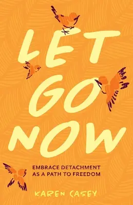 Nechajte ísť teraz: Prijmite odlúčenie ako cestu k slobode - Let Go Now: Embrace Detachment as a Path to Freedom