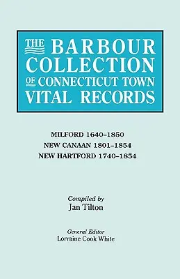 Barbour Collection of Connecticut Town Vital Records. Volume 28: New Canaan 1801-1854, New Hartford 1740-1854 - The Barbour Collection of Connecticut Town Vital Records. Volume 28: Milford 1640-1850, New Canaan 1801-1854, New Hartford 1740-1854