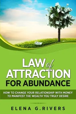 Zákon príťažlivosti pre hojnosť: Ako zmeniť svoj vzťah k peniazom a prejaviť bohatstvo, po ktorom skutočne túžite - Law of Attraction for Abundance: How to Change Your Relationship with Money to Manifest the Wealth You Truly Desire