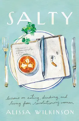 Slané: Aqa: Lekcie o jedení, pití a živote od revolučných žien - Salty: Lessons on Eating, Drinking, and Living from Revolutionary Women