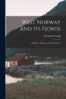Západné Nórsko a jeho fjordy; dejiny Bergenu a jeho provincií - West Norway and Its Fjords; a History of Bergen and Its Provinces