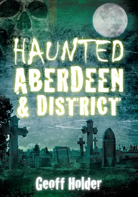 Strašidelný Aberdeen a okres - Haunted Aberdeen & District