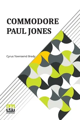 Commodore Paul Jones: Edited by James Grant Wilson - Commodore Paul Jones: Edited By James Grant Wilson
