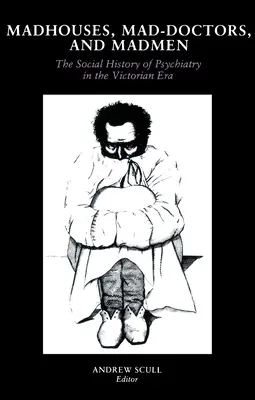 Blázince, šialení lekári a šialenci: Sociálne dejiny psychiatrie vo viktoriánskej ére - Madhouses, Mad-Doctors, and Madmen: The Social History of Psychiatry in the Victorian Era