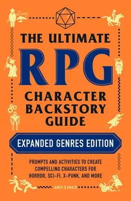 Konečný sprievodca príbehom postavy v RPG: Rozšírené vydanie žánrov: Podnety a aktivity na vytvorenie presvedčivých postáv pre horor, sci-fi, X-Punk - The Ultimate RPG Character Backstory Guide: Expanded Genres Edition: Prompts and Activities to Create Compelling Characters for Horror, Sci-Fi, X-Punk