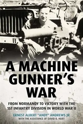 Vojna guľometníkov: Od Normandie k víťazstvu s 1. pešou divíziou v druhej svetovej vojne - A Machine Gunner's War: From Normandy to Victory with the 1st Infantry Division in World War II